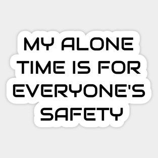 My Alone Time Is For Everyone's Safety Sticker